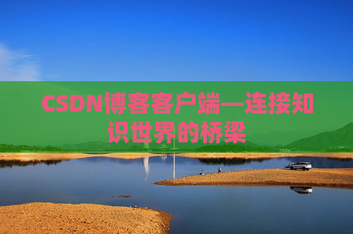 CSDN博客客户端—连接知识世界的桥梁